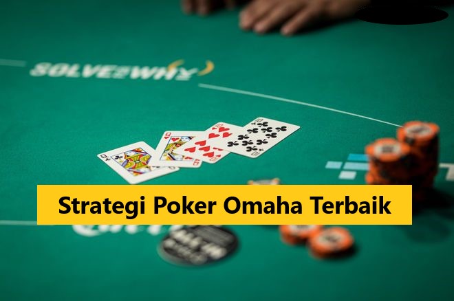 Strategi Poker Omaha Terbaik